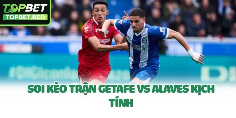 Soi kèo trận Getafe Vs Alaves kịch tính