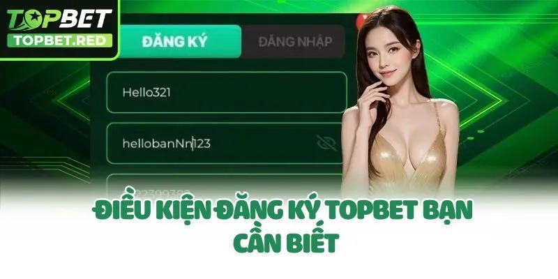 Điều kiện đăng ký Topbet bạn cần biết