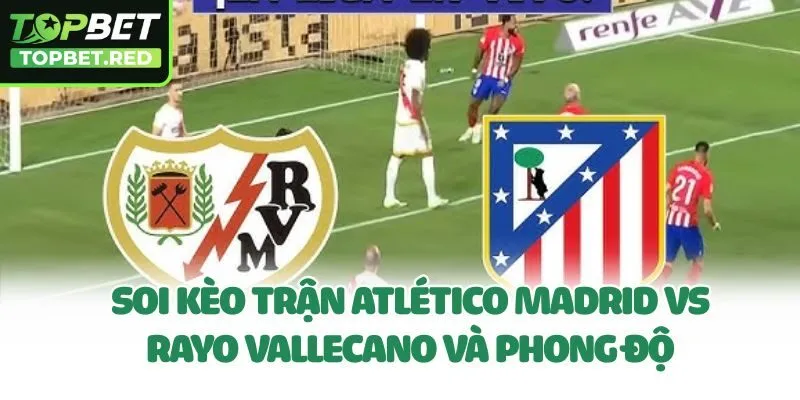 Soi kèo trận Atlético Madrid vs Rayo Vallecano và phong độ