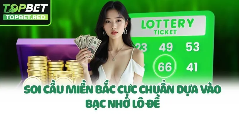 Soi cầu miền bắc cực chuẩn dựa vào bạc nhớ lô đề