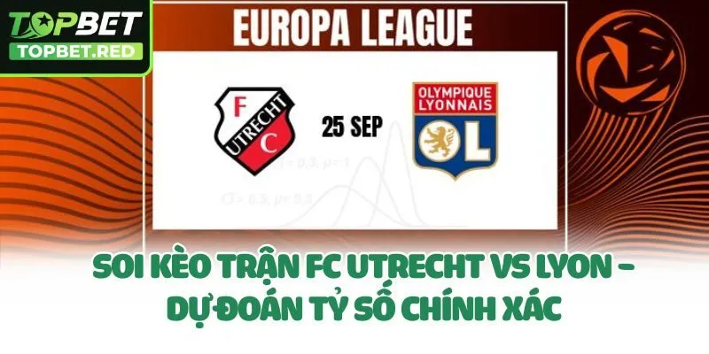 Soi Kèo Trận FC Utrecht Vs Lyon - Dự Đoán Tỷ Số Chính Xác